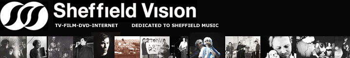 sheffield vision - tv - film - dvd - internet - dedicated to sheffield music